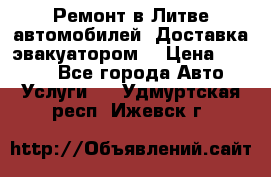 Ремонт в Литве автомобилей. Доставка эвакуатором. › Цена ­ 1 000 - Все города Авто » Услуги   . Удмуртская респ.,Ижевск г.